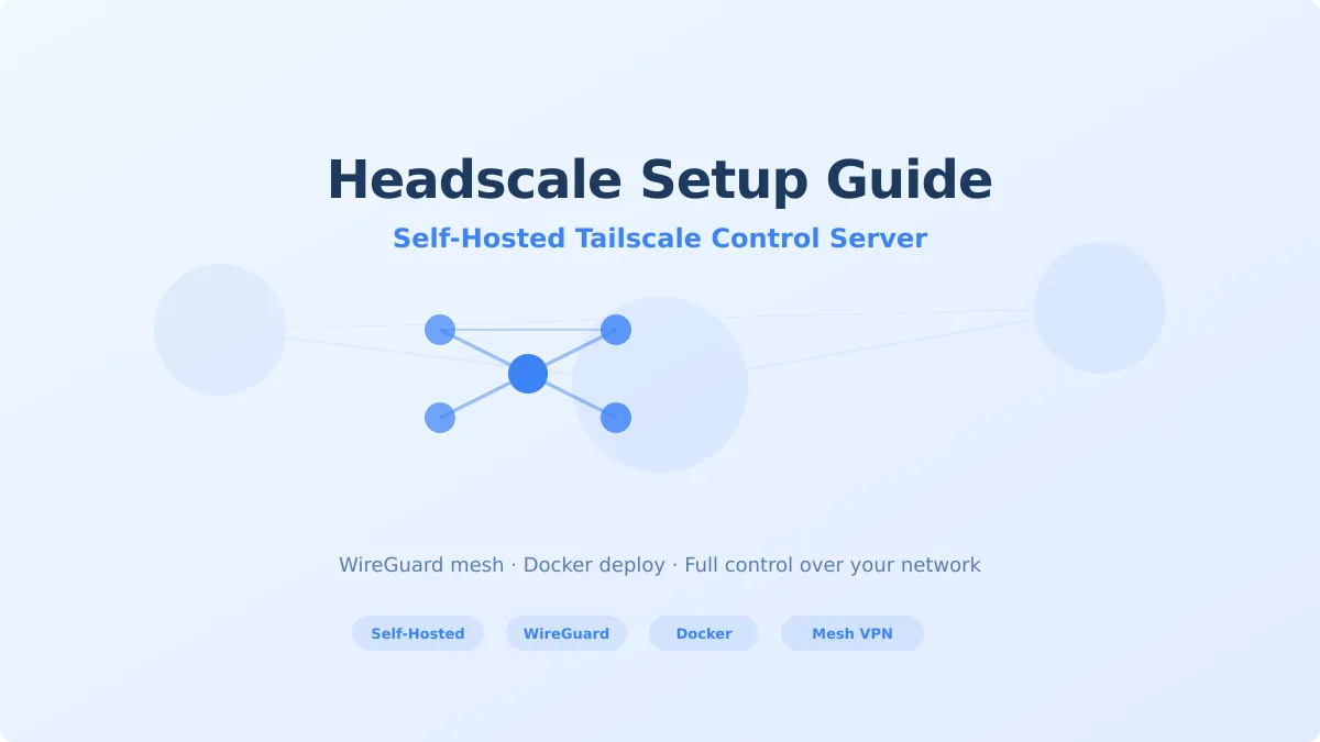 Headscale Setup Guide: Self-Host Your Tailscale Control Server
